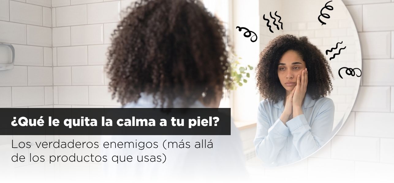 Qué le quita la calma a tu piel: los verdaderos enemigos (más allá de los productos que usas)