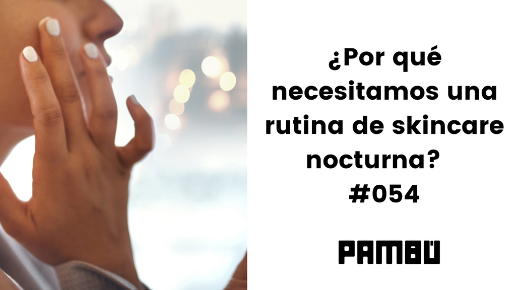 ¿Por qué necesitamos una rutina de skincare nocturna? #054